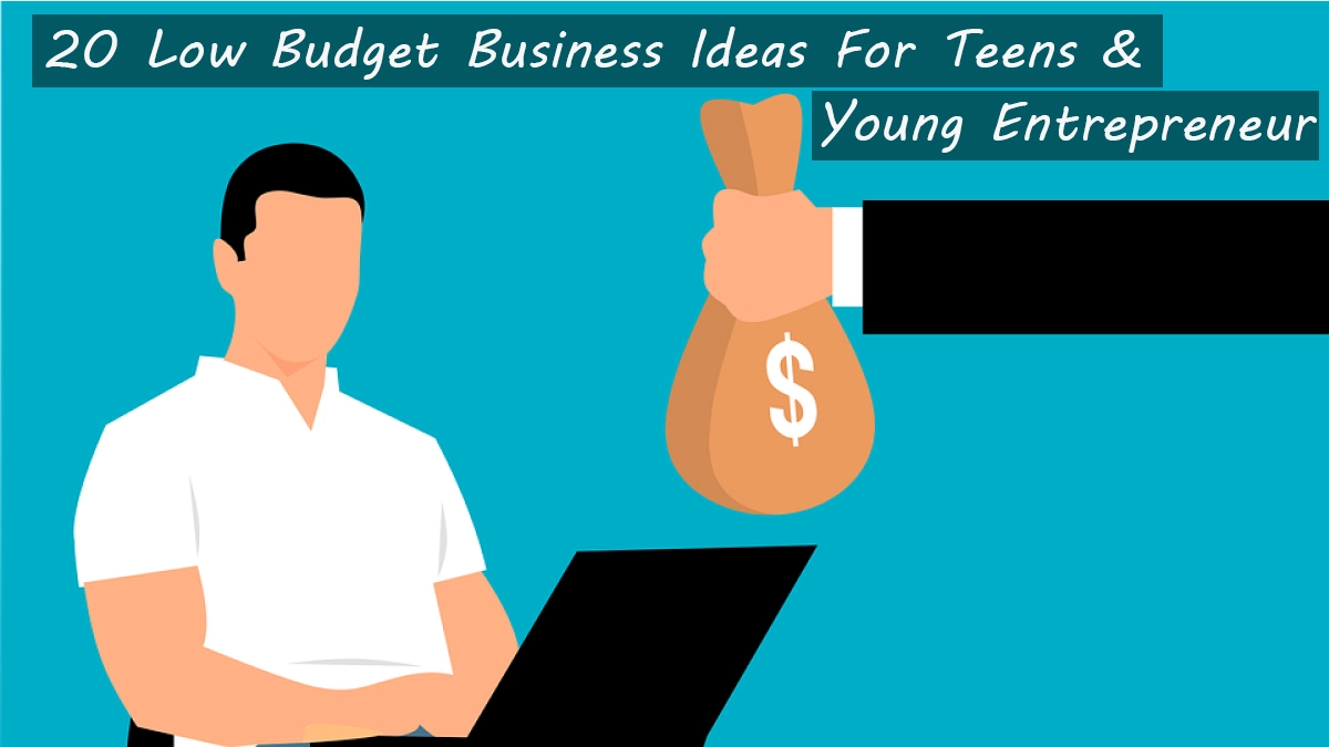 20 Low Budget Business Ideas For Teens & Young Entrepreneurs