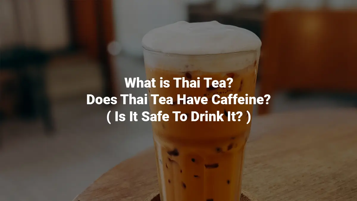 What is Thai Tea? Does Thai Tea Have Caffeine? Is It Safe?